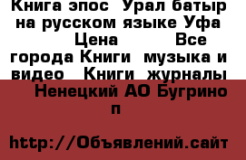 Книга эпос “Урал-батыр“ на русском языке Уфа, 1981 › Цена ­ 500 - Все города Книги, музыка и видео » Книги, журналы   . Ненецкий АО,Бугрино п.